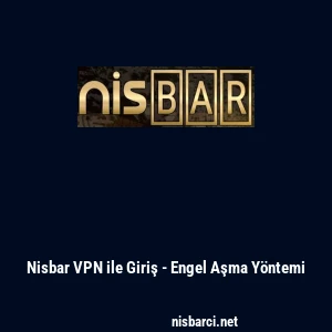Nisbar VPN ile Giriş - Engel Aşma Y&ouml;ntemi